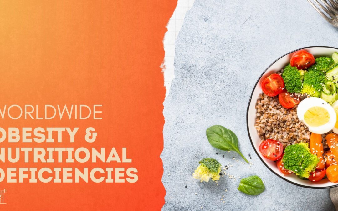 Our world suffers both obesity & nutritional deficits.