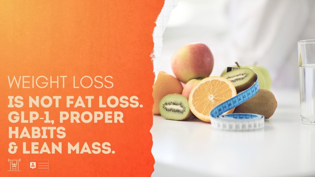 Weight loss is not the same as fat loss. This is why proper food and fitness habits will always matter, and be beneficial, even if you are taking GLP-1.